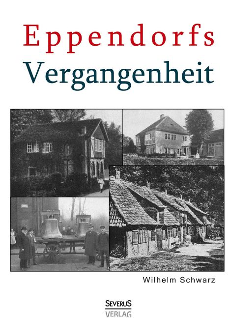 Wilhelm Schwarz: Eppendorfs Vergangenheit. Die Geschichte von Eppendorf, Buch