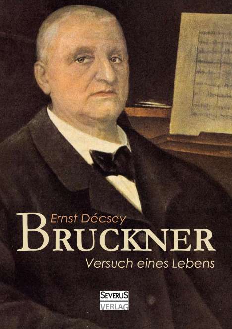 Ernst Décsey: Bruckner - Versuch eines Lebens, Buch