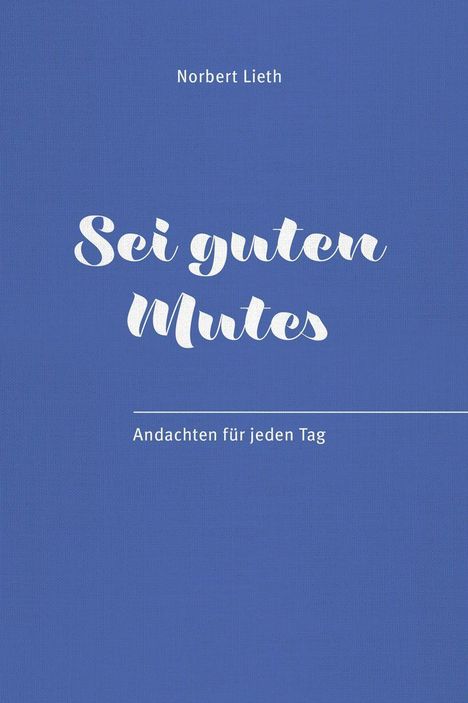 Norbert Lieth: Sei guten Mutes!, Buch