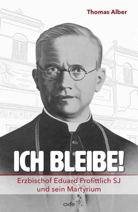 "Ich bleibe! Erzbischof Eduard Profittlich SJ und sein Martyrium." Ein Porträt eines Geistlichen vor einer Kirchenzeichnung.