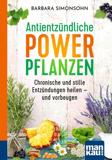 "Antientzündliche Power Pflanzen: Chronische und stille Entzündungen heilen und vorbeugen." Pflanzen und Obstsorten darunter.