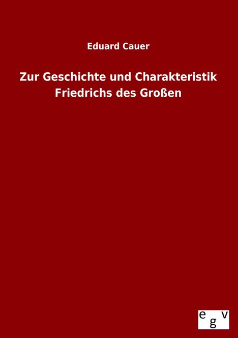 Eduard Cauer: Zur Geschichte und Charakteristik Friedrichs des Großen, Buch