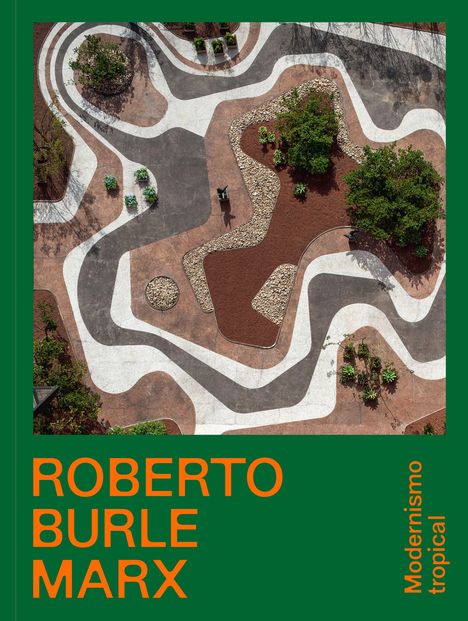 "ROBERTO BURLE MARX" in orange Schrift auf grünem Hintergrund. Oben eine Ansicht eines geschwungenen Gartens mit Wegen und Pflanzen.