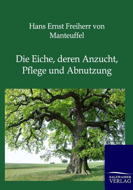 Hans Ernst Freiherr Von Manteuffel: Die Eiche, deren Anzucht, Pflege und Abnutzung, Buch