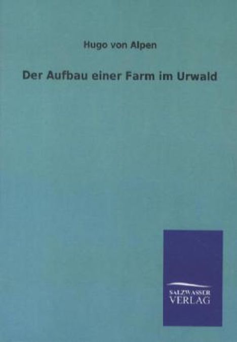 Hugo von Alpen: Der Aufbau einer Farm im Urwald, Buch