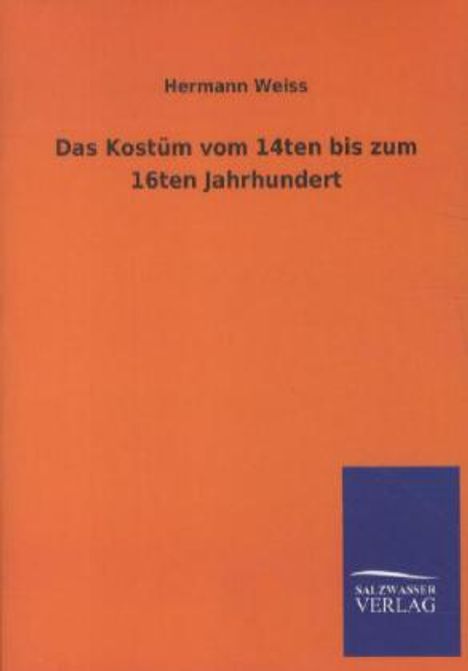 Hermann Weiss: Das Kostüm vom 14ten bis zum 16ten Jahrhundert, Buch