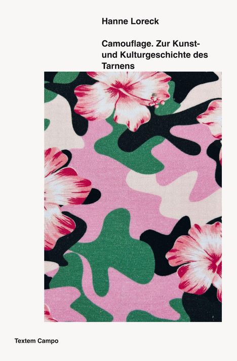 Hanne Loreck: Camouflage. Zur Kunst- und Kulturgeschichte des Tarnens. Bunte Blumenmuster-Illustration mit Camouflage-Design.
