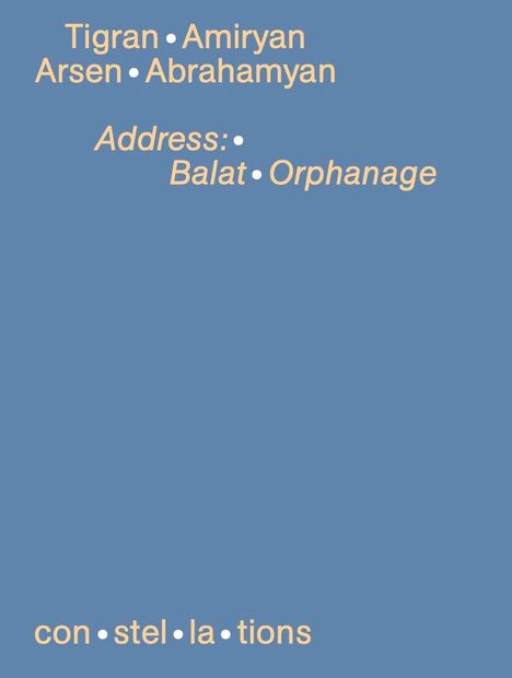 Text: "Tigran Amiryan, Arsen Abrahamyan, Address: Balat Orphanage, con•stel•la•tions." Blauer Hintergrund, heller Text.