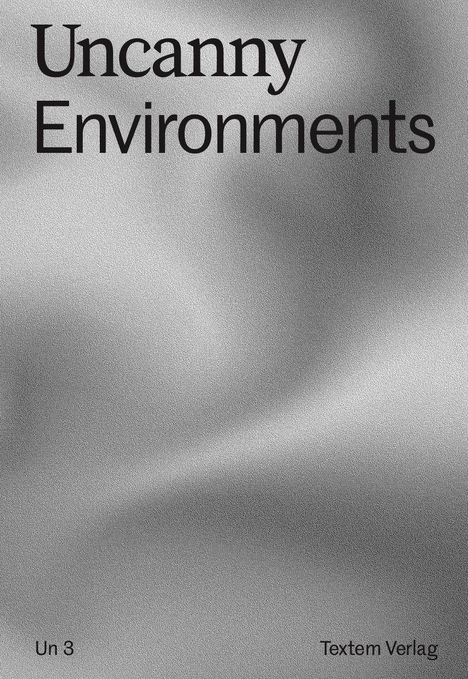 "Uncanny Environments" steht oben. Unten links "Un 3", rechts "Textem Verlag". Grauer, welliger Hintergrund.