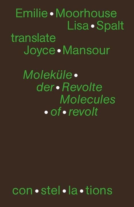 Emilie Moorhouse, Lisa Spalt, translate Joyce Mansour. Moleküle der Revolte, Molecules of revolt, con·stel·la·tions.