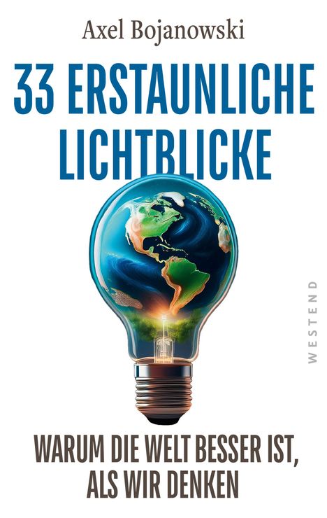 Axel Bojanowski: 33 erstaunliche Lichtblicke, die zeigen, warum die Welt viel besser ist, als wir denken, Buch