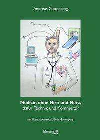 Andreas Guttenberg: Medizin ohne Hirn und ohne Herz, dafür Technik und Kommerz!?, Buch
