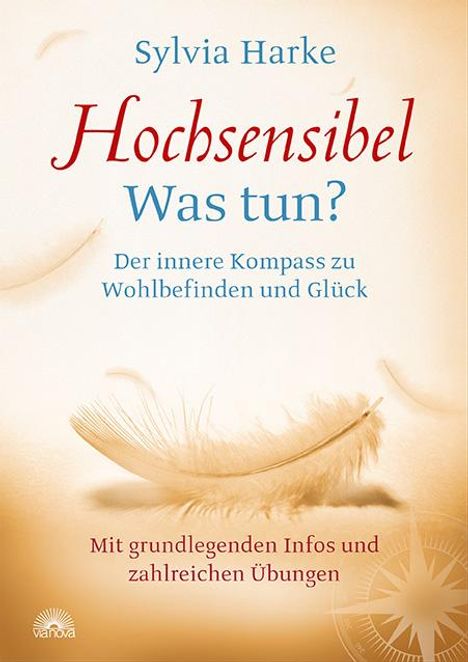 Sylvia Harke: Hochsensibel: Was tun? Der innere Kompass zu Wohlbefinden und Glück. Informationen zu HSP, Depression und Burnout |Übungen zum Stressabbau, Balance und Zufriedenheit im Leben, Partnerschaft und Beruf, Buch