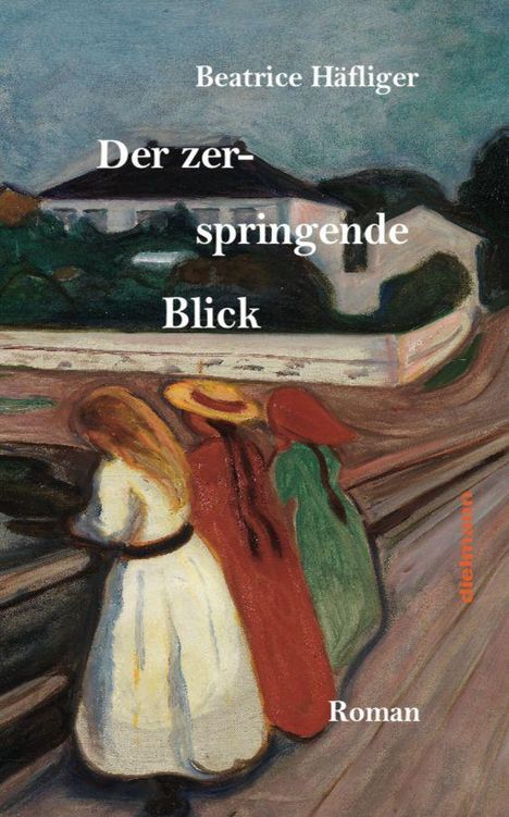 Beatrice Häfliger, "Der zerspringende Blick", Roman. Illustration von drei Frauen auf einer Brücke in farbenfroher Kleidung.