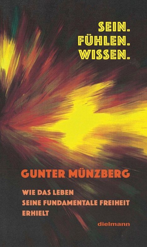 SEIN. FÜHLEN. WISSEN. GUNTER MÜNZBERG WIE DAS LEBEN SEINE FUNDAMENTALE FREIHEIT ERHIELT. Illustration mit explosiven Farben.