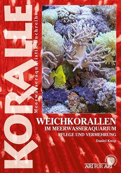 "Weichkorallen im Meerwasseraquarium. Pflege und Vermehrung. Daniel Knop. Hintergrund: Bunte Korallen und Fische."