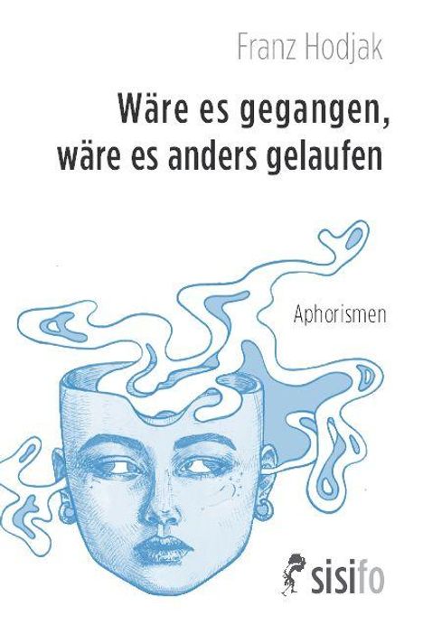 Titel: "Wäre es gegangen, wäre es anders gelaufen". Name: Franz Hodjak. "Aphorismen". Illustration: Kopf mit herausströmenden Gedanken. Logo: Sisifo.