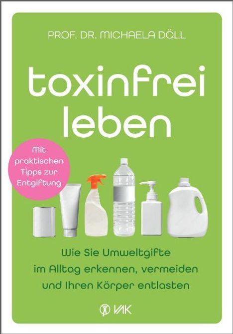 "Prof. Dr. Michaela Döll. Toxinfrei leben. Mit praktischen Tipps zur Entgiftung. Verschiedene Flaschen auf grünem Hintergrund."