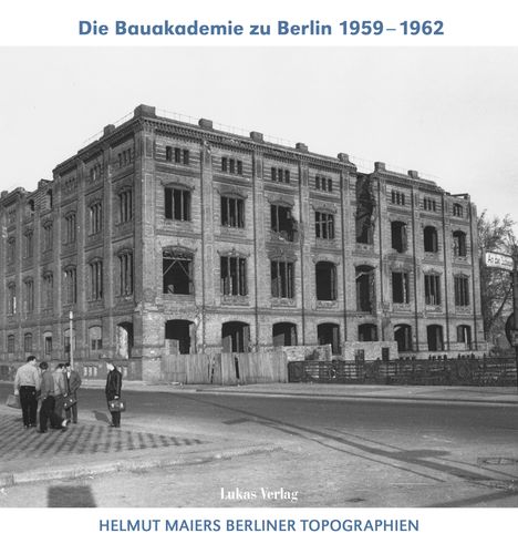 Helmut Maier: Helmut Maiers Berliner Topographien / Die Bauakademie zu Berlin 1959-1962, Buch