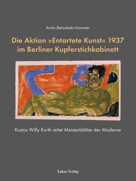 Anita Beloubek-Hammer: Die Aktion »Entartete Kunst« 1937 im Berliner Kupferstichkabinett, Buch