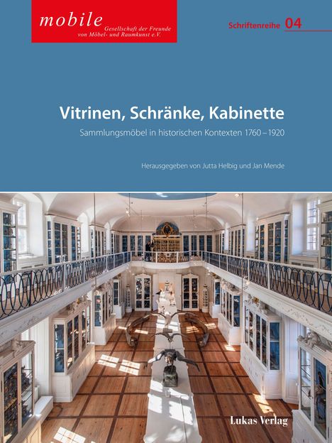 "Vitrinen, Schränke, Kabinette: Sammlungsmöbel in historischen Kontexten 1760–1920. Herausgegeben von Jutta Helbig und Jan Mende."