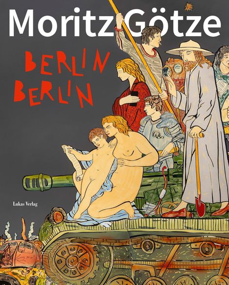 „Moritz Götze“, „BERLIN BERLIN“, „Lukas Verlag“. Eine bunte Illustration mit Menschen und Objekten auf einem Panzer.