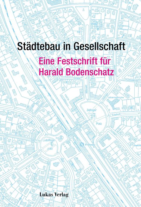 "Städtebau in Gesellschaft. Eine Festschrift für Harald Bodenschatz. Lukas Verlag." Hintergrund: Stadtplan in Blau.