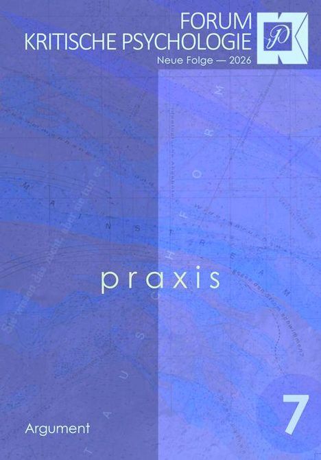 Titel: "FORUM KRITISCHE PSYCHOLOGIE". Thema: "Praxis". Ausgabe: "Neue Folge — 2026". Unten links: "Argument". Zahl 7 in großem Kreis.