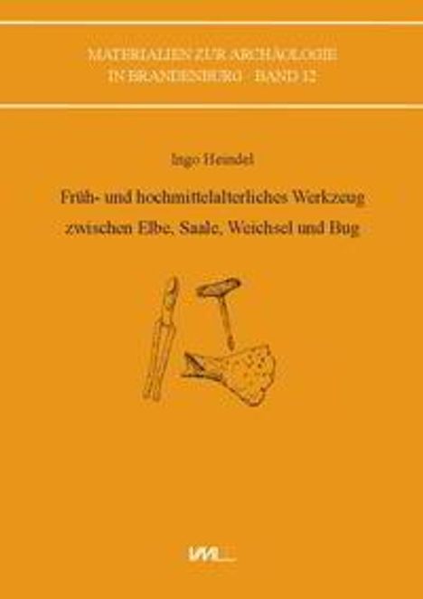 Ingo Heindel: Früh- und hochmittelalterliches Werkzeug zwischen Elbe, Saale, Weichsel und Bug, Buch