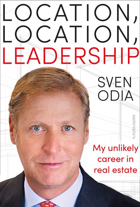 Sven Odia: Location, location, leadership: My unlikely career in real estate, Buch