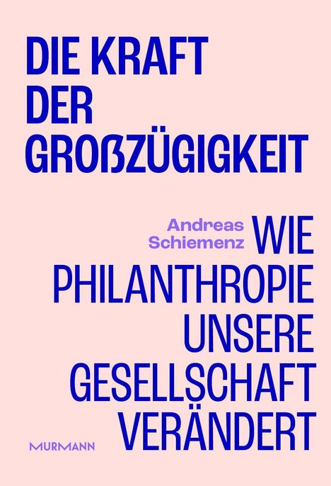 Titel: Die Kraft der Großzügigkeit. Autor: Andreas Schiemenz. Thema: Philanthropie verändert Gesellschaft. Verlagsname: Murmann.