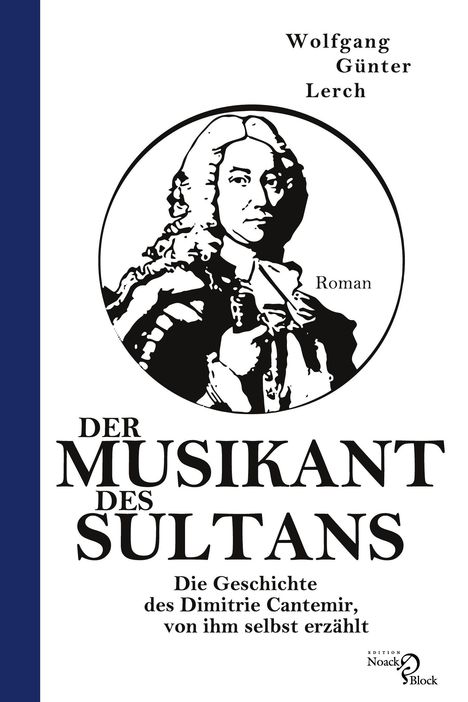 "Der Musikant des Sultans. Die Geschichte des Dimitrie Cantemir, von ihm selbst erzählt. Roman. Wolfgang Günter Lerch." Illustriertes Porträt eines Mannes.