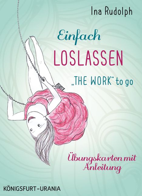 Ina Rudolph: Rudolph, I: Einfach loslassen - "The Work" to go, Diverse