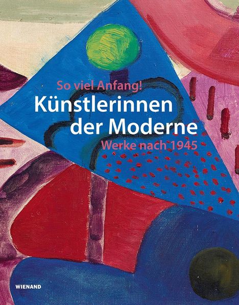 So viel Anfang! Künstlerinnen der Moderne und ihr Werk nach 1945, Buch