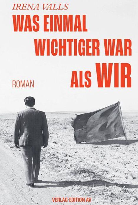 "Irena Valls: Was einmal wichtiger war als wir. Roman. Ein Mann geht auf einem Feldweg neben einer Flagge."