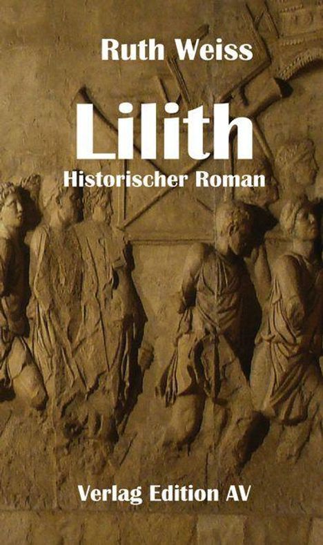 Ruth Weiss, Lilith, Historischer Roman, Verlag Edition AV. Hintergrund zeigt ein antikes, steinernes Relief.