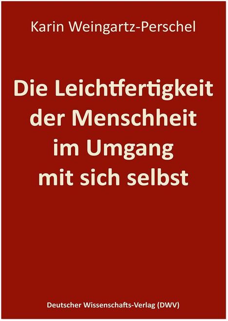 Titel: "Die Leichtfertigkeit der Menschheit im Umgang mit sich selbst" auf rotem Hintergrund. Autor: Karin Weingartz-Perschel.