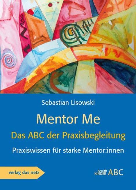 "Sebastian Lisowski. Mentor Me. Das ABC der Praxisbegleitung. Praxiswissen für starke Mentor:innen. Illustratives, buntes Design."
