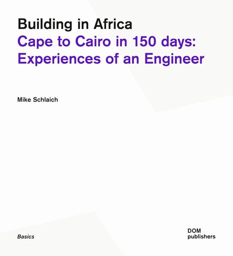 „Building in Africa: Cape to Cairo in 150 days: Experiences of an Engineer“. Autor: Mike Schlaich. Basics. DOM publishers.
