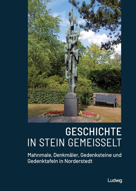 Geschichte in Stein gemeißelt - Mahnmale, Denkmäler, Gedenksteine und Gedenktafeln in Norderstedt, Buch