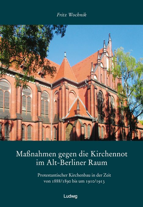 Fritz Wochnik: Maßnahmen gegen die Kirchennot im Alt-Berliner Raum. Protestantischer Kirchenbau in der Zeit von 1888/1890 bis um 1910/1913., Buch