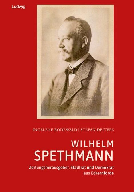 Ingelene Rodewald: Wilhelm Spethmann - Zeitungsherausgeber, Stadtrat und Demokrat aus Eckernförde, Buch