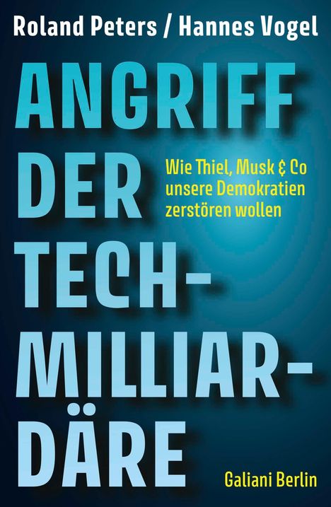 Text: "ANGRIFF DER TECH-MILLIARDÄRE" und "Wie Thiel, Musk & Co unsere Demokratien zerstören wollen". Autoren: Roland Peters, Hannes Vogel. Hintergrund: Blau mit Farbverlauf.