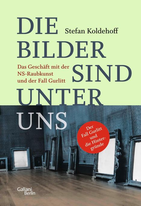 Titel: "Die Bilder sind unter uns" von Stefan Koldehoff. Text: Das Geschäft mit der NS-Raubkunst und der Fall Gurlitt. Darunter leere Bilderrahmen.