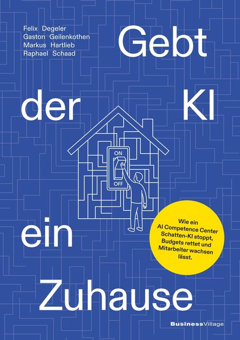 Titel: "Gebt der KI ein Zuhause". Autoren: Felix Degeler, Gaston Geilenkothen, Markus Hartlieb, Raphael Schaad. Zeichnung: Haus mit Schalter.