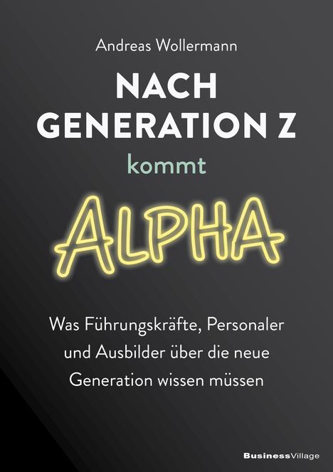Titel: "Nach Generation Z kommt ALPHA". Autor: Andreas Wollermann. Thema: Wissen für Führungskräfte über neue Generation.
