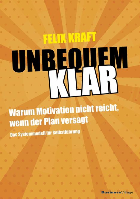 "FELIX KRAFT UNBEQUEM KLAR. Warum Motivation nicht reicht, wenn der Plan versagt. Das Systemmodell für Selbstführung."   
Hintergrund in Orange mit Strahlenmuster.