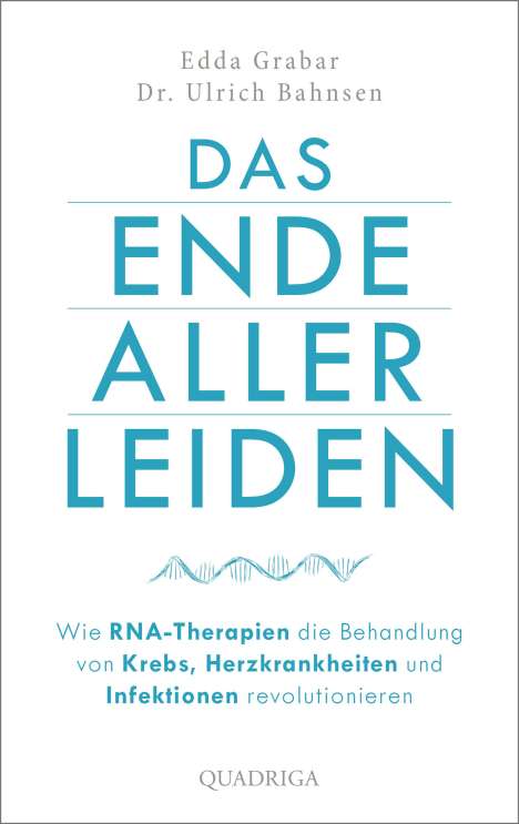 Ulrich Bahnsen: Das Ende aller Leiden. Wie RNA-Therapien die Behandlung von Krebs, Herzkrankheiten und Infektionen revolutionieren, Buch