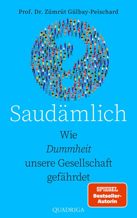 Prof. Dr. Zümrüt Gülbay-Peischard. Saudämlich. Wie Dummheit unsere Gesellschaft gefährdet. SPIEGEL Bestseller-Autorin. Menschen formen ein Fragezeichen.