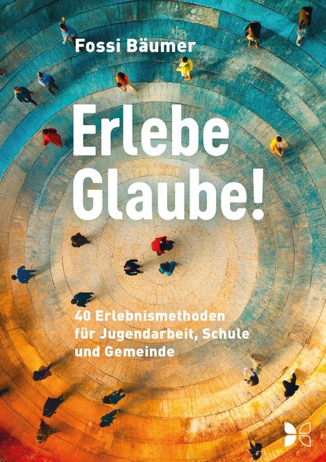 Text: „Erlebe Glaube!“ oben „Fossi Bäumer“, unten „40 Erlebnismethoden für Jugendarbeit, Schule und Gemeinde.“ Menschen von oben in buntem Kreis.